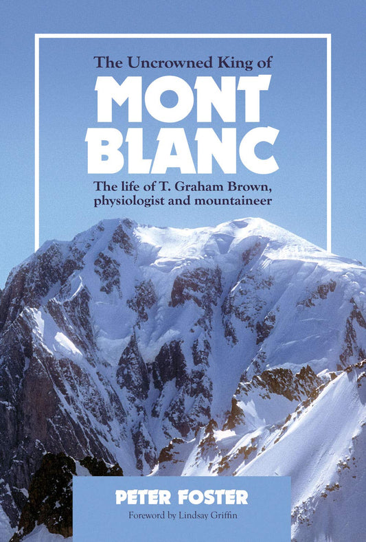 Uncrowned King of Mont Blanc: The life of T.Graham Brown by Peter Foster