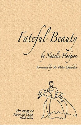 Fateful Beauty - The Story of Francis Coke 1602-1642 (Shropshire) by Natalie Hodgson