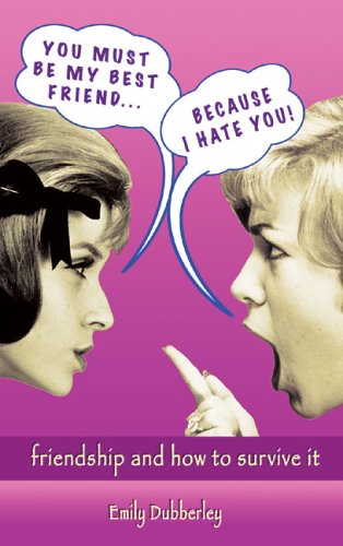 You Must Be My Best Friend... Because I Hate You!: by Emily Dubberley