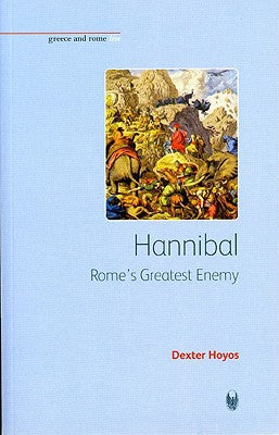 Hannibal: Romes Greatest Enemy by Dexter Hoyos