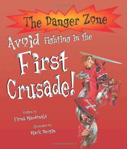 Danger Zone - Avoid Fighting in the First Crusade by Fiona MacDonald & Mark Bergin