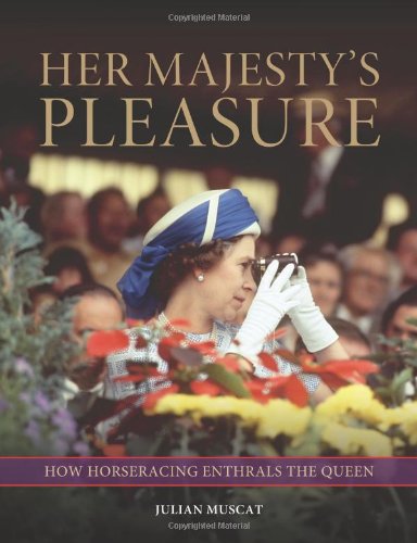 Her Majestys Pleasure: How Horseracing Enthrals The Queen by Julian Muscat