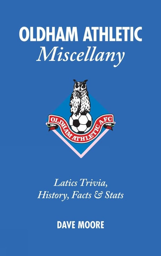 Oldham Athletic - Miscellany by Dave Moore