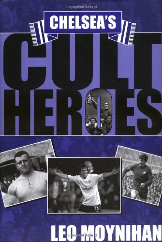 Chelseas Cult Heroes by Leo Moynihan