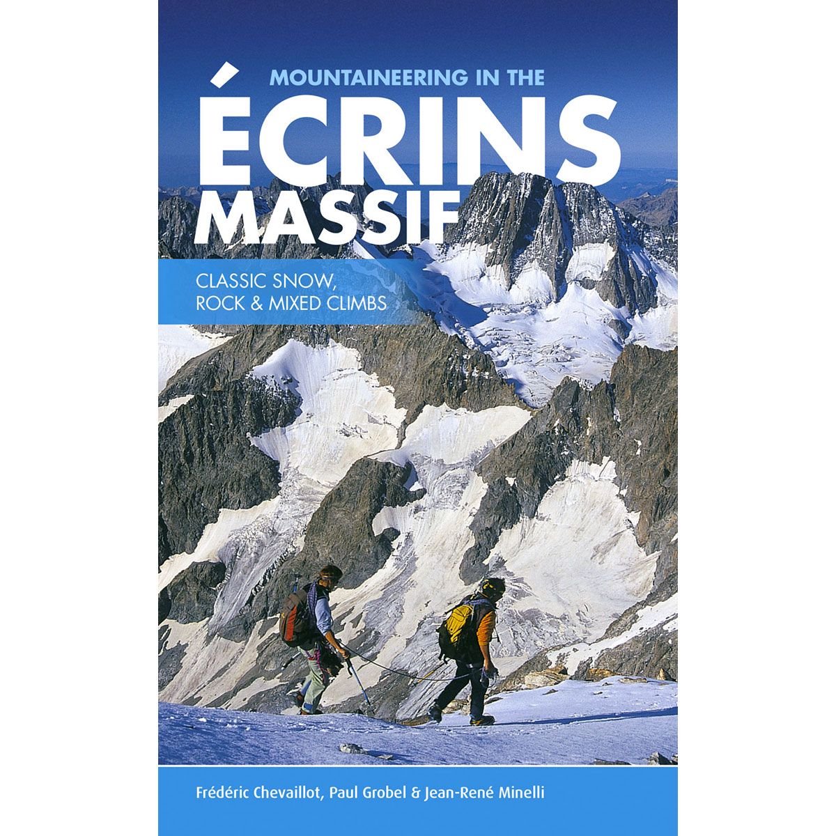 Mountaineering In The Ecrins Masif: classic snow, rock & mixed climbs by Frederic Chevaillot, Paul Grobel & Jean-Rene Minelli