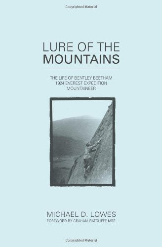 Lure Of The Mountains: Life of Bentley Beetham 1924 Everest Expedition Mountaineer by Michael D.Lowes