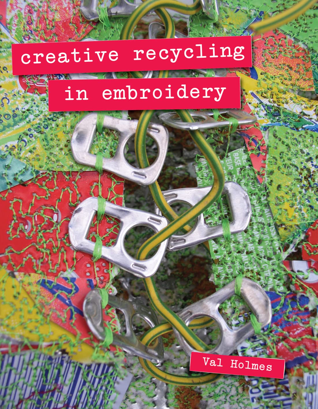 Creative Recycling in Embroidery by Holmes, Val