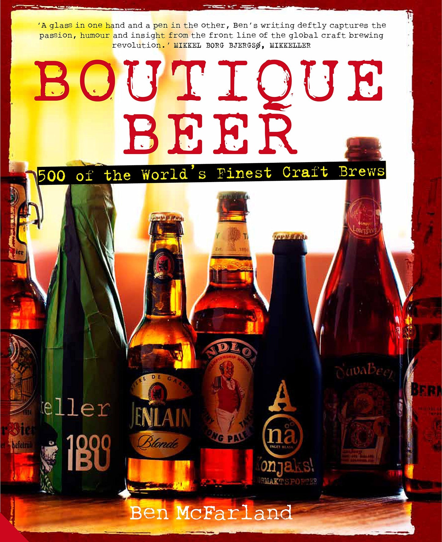 Boutique Beer: 500 of the Worlds Finest Craft Brews by Ben McFarland