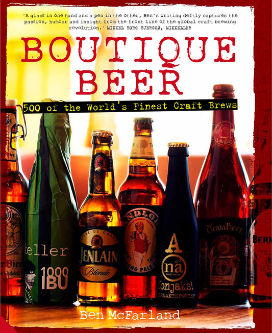 Boutique Beer: 500 of the Worlds Finest Craft Brews by Ben McFarland