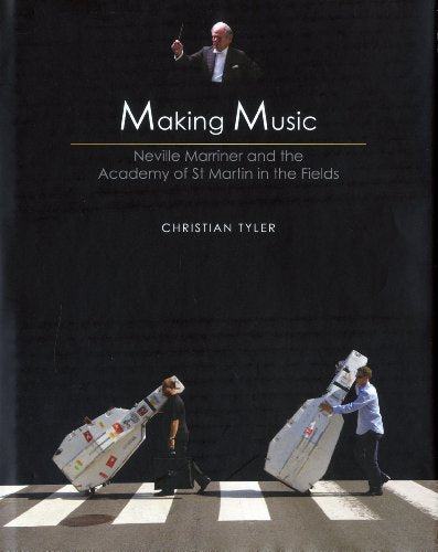 Making Music - Neville Marriner & the Academy of St Martin in the Fields by Christian Tyler