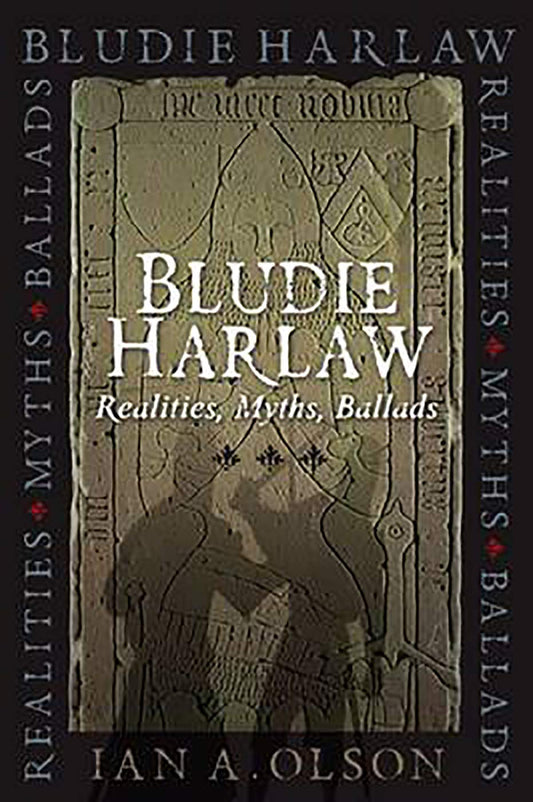 Bludie Harlaw: Realities, Myths, Ballads by Ian A. Olson