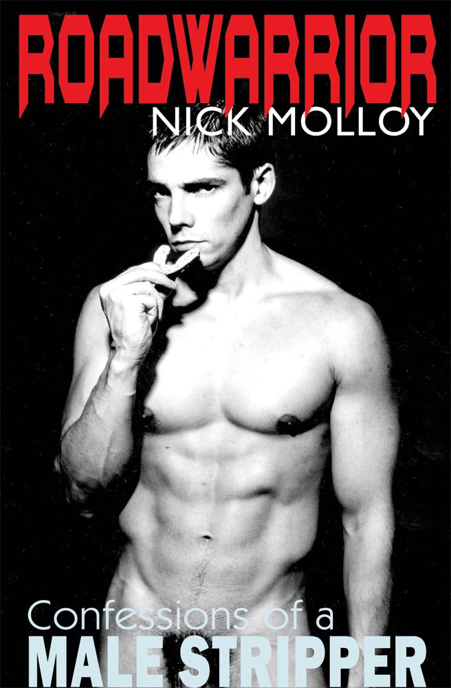 Road Warrior: Confessions of a Male Stripper by Nick Malloy