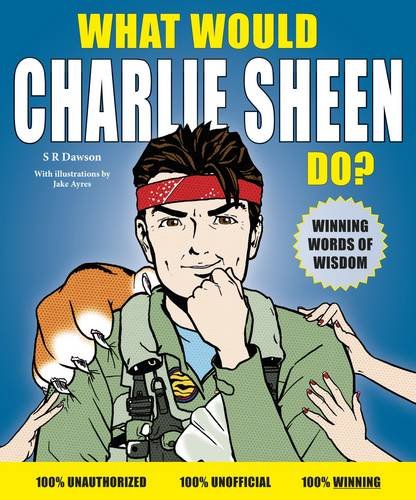 What Would Charlie Sheen Do? by S.R. Dawson