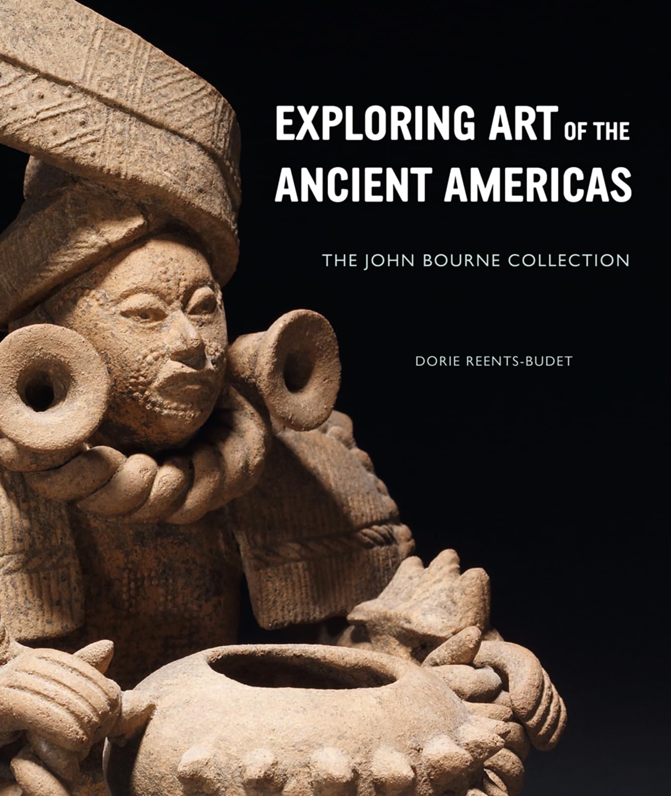 Exploring Art of the Ancient Americas: The John Bourne Collection by Reents-Budet, Dorie