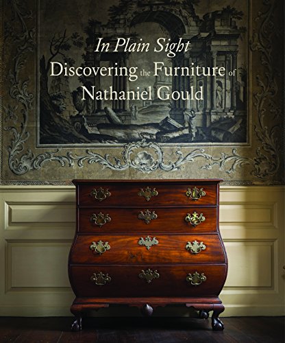 In Plain Sight: Discovering The Furniture of Nathaniel Gould by Kemble Widmer & Joyce King