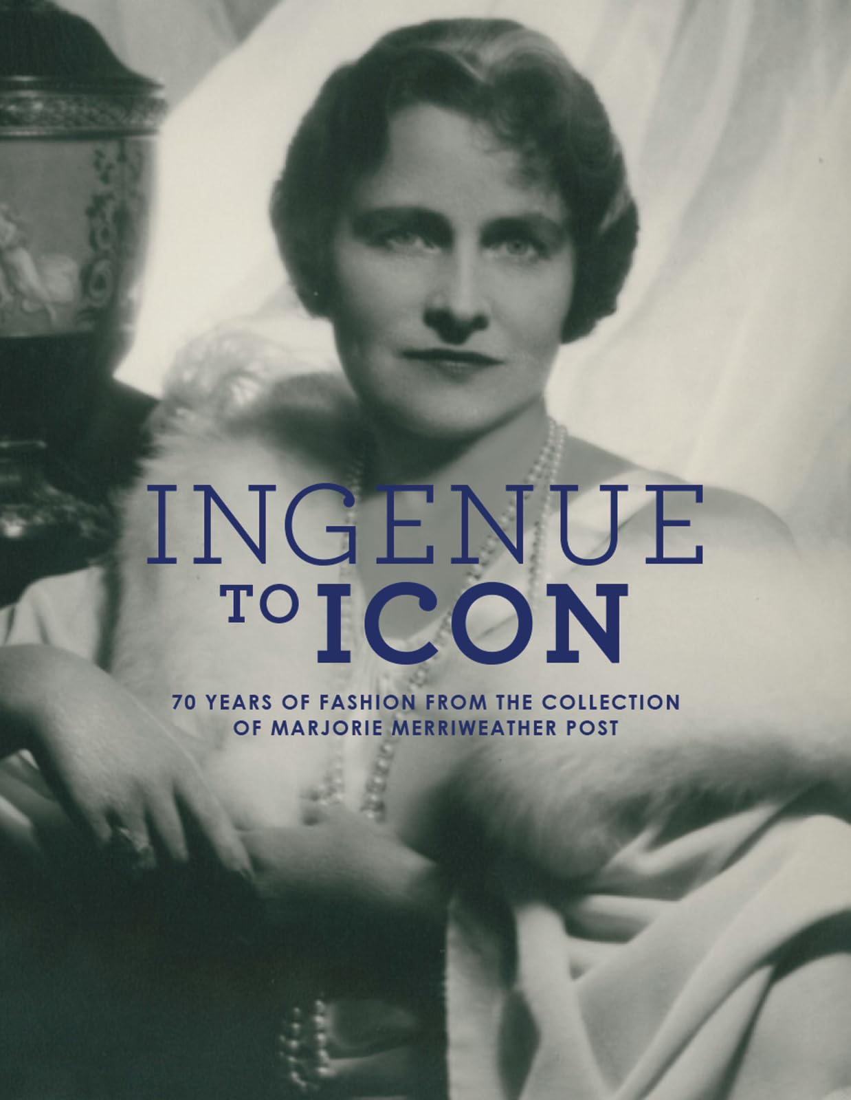 Ingenue To Icon: 70 Years of Fashion from the Collection of Marjorie Merriweather Post by Howard Vincent Kurtz & Trish Donnally