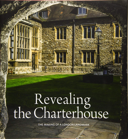 Revealing The Charterhouse: The Making of a London Landmark by ed. Cathy Ross