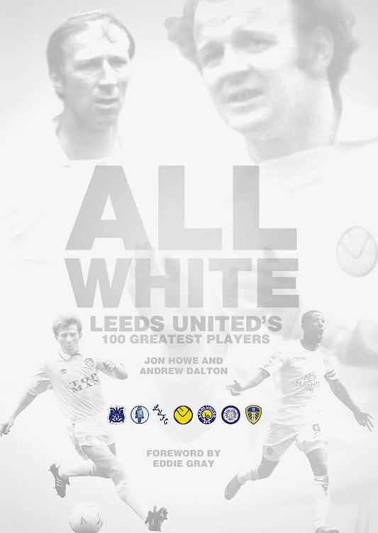 All White: One Hundred Greatest Leeds United Players of All Time by Howe, John | Dalton, Andrrw