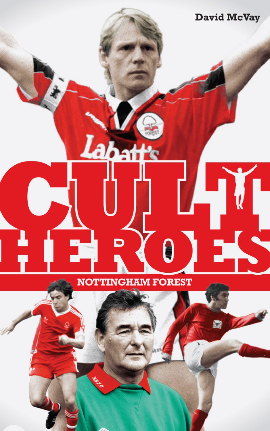 Nottingham Forest Cult Heroes: Forest's Greatest Icons by McVay, David