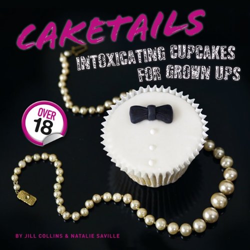 Caketails: Intoxicating Cupcakes for Grown Ups by Saville, Natalie | Collins, Jill