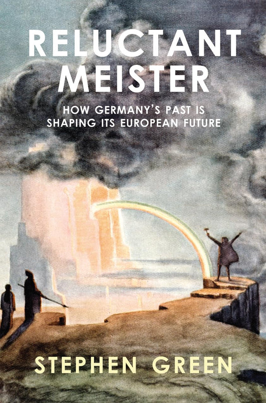 Reluctant Meister: How Germanys Past is Shaping its European Future by Stephen Green