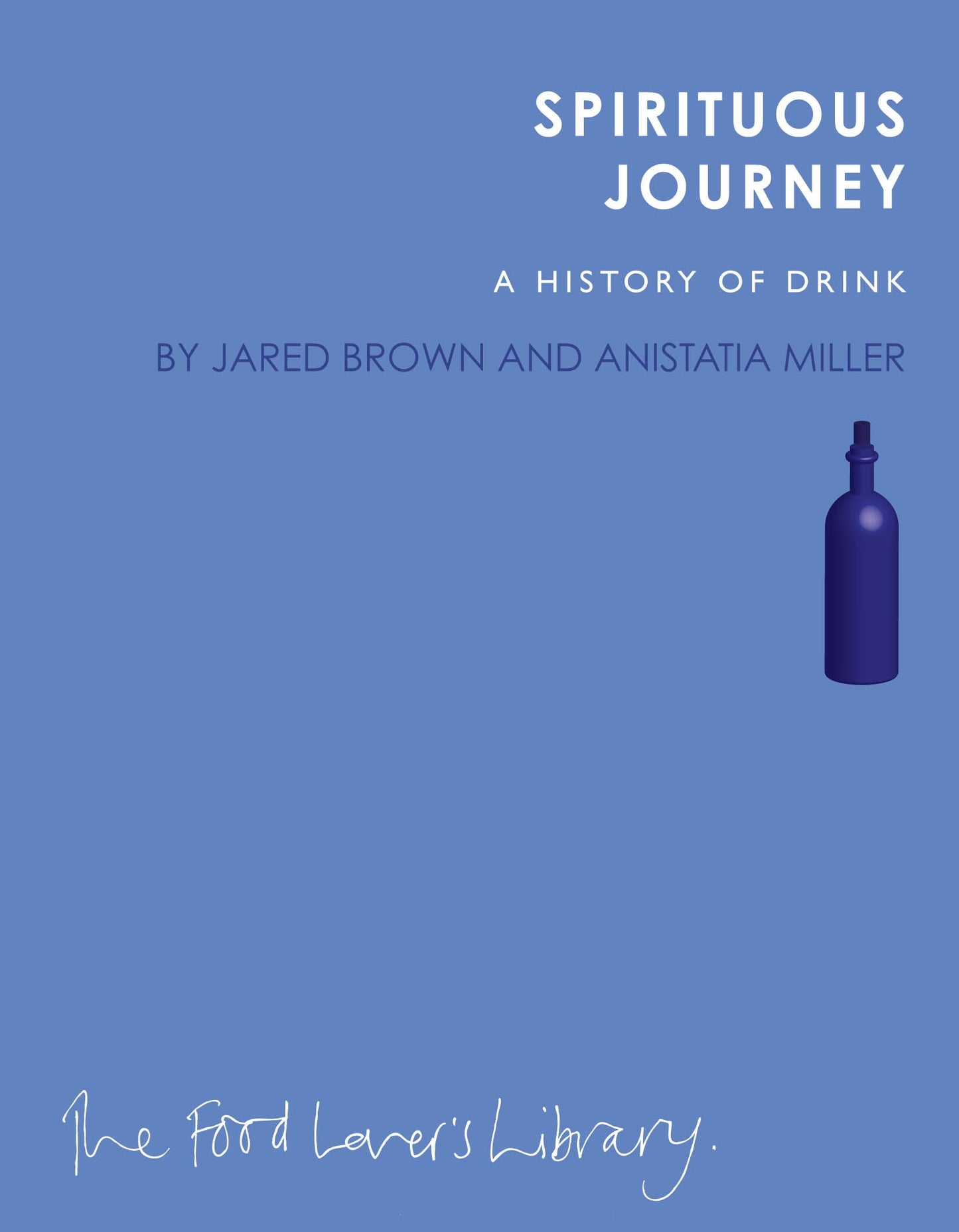 Spirituous Journey - A History Of Drink by Jared Brown & Anistatia Miller