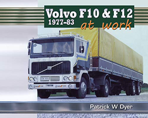 Volvo F10 & F12 at Work: 1977-83 (Old Pond Books) History and Development of Truck Cabs by Dyer, Patrick W.