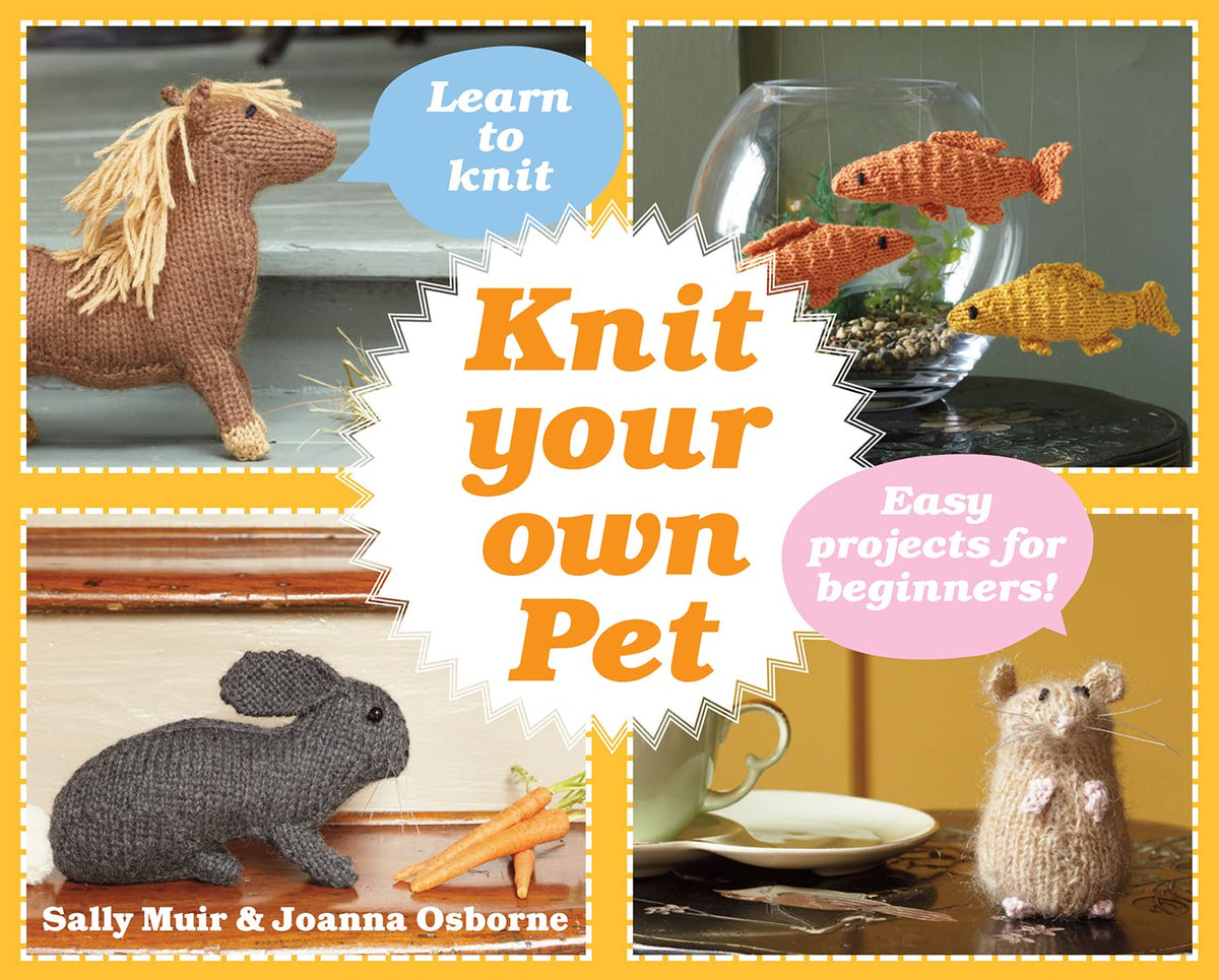 Knit Your Own Pet: Easy projects for beginners by Sally Muir