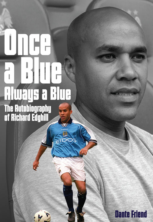 Once A Blue Always A Blue: The Autobiography of Richard Edghill (Manchester City) by Dante Friend