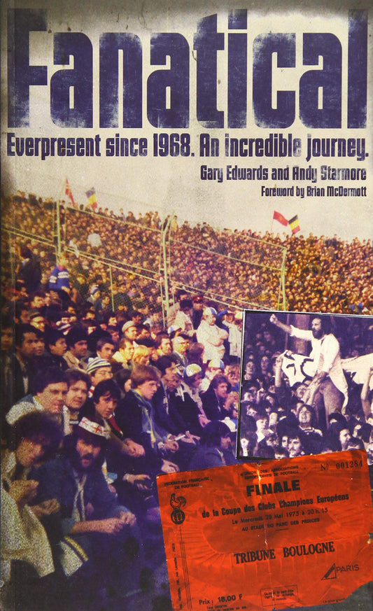 Fanatical. Everpresent since 1968. An Incredible Journey (Leeds/Yorkshire) by Gary Edwards & Andy Starmore