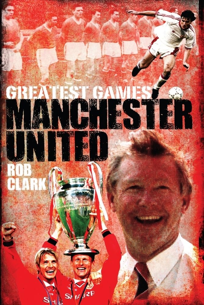 Greatest Games: Manchester United (SONDERPREIS) von Rob Clark