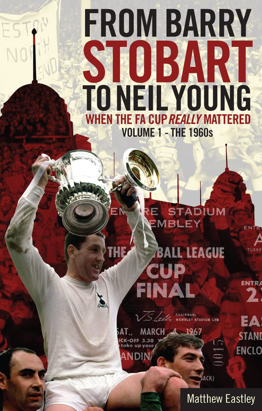 From Barry Stobart To Neil Young: When The FA Cup Really Mattered Vol.1 1960s (slight shelf wear) by Matthew Eastley