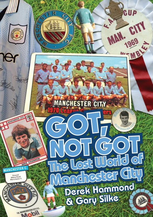 Got, Not Got: The Lost World of Manchester City by Derek Hammond & Gary Silke