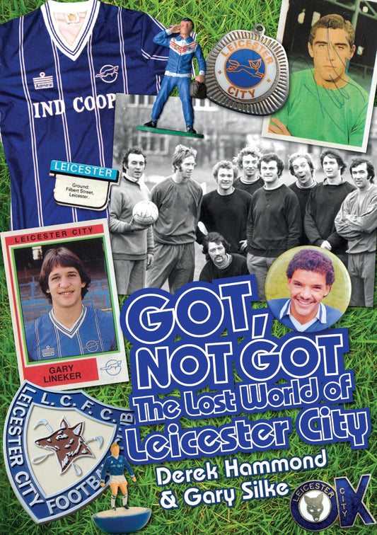 Got, Not Got: The Lost World of Leicester City by Derek Hammond, Gary Silke