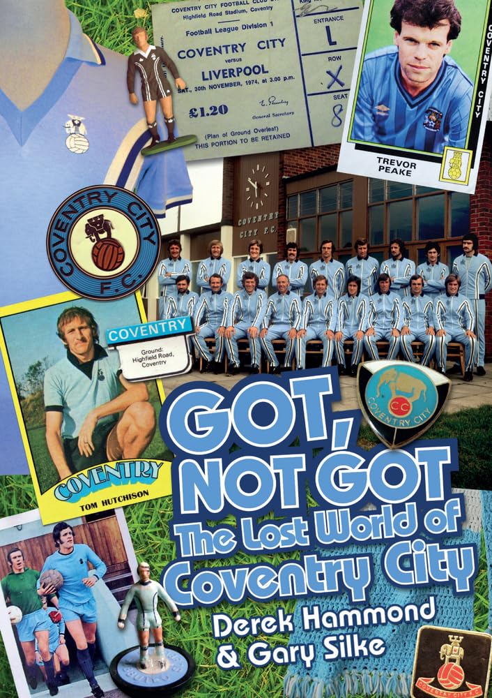 Got, Not Got: The Lost World Of Coventry City by Derek Hammond & Gary Silke