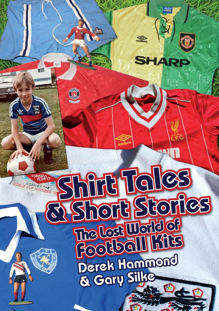 Got, Not Got: Shirt Tales &amp; Short Stories: Die verlorene Welt der Fußballtrikots von Derek Hammond &amp; Gary Silke
