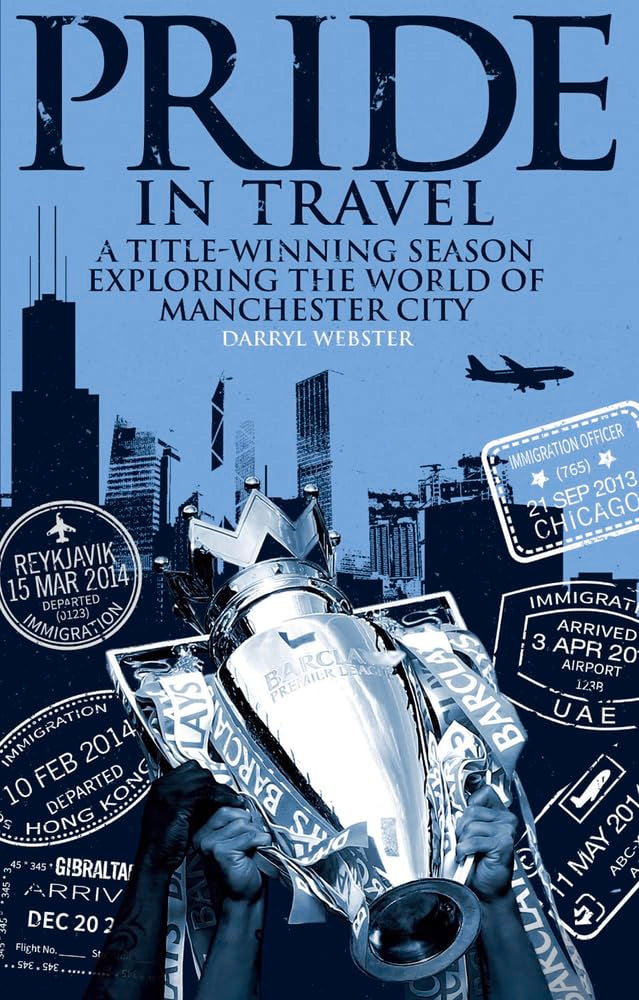 Pride in Travel: A Title-Winning Season Exploring the World of Manchester City by Darryl Webster