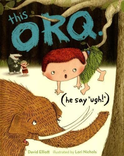 This Orq (he say 'ugh!') by David Elliott & Lori Nichols