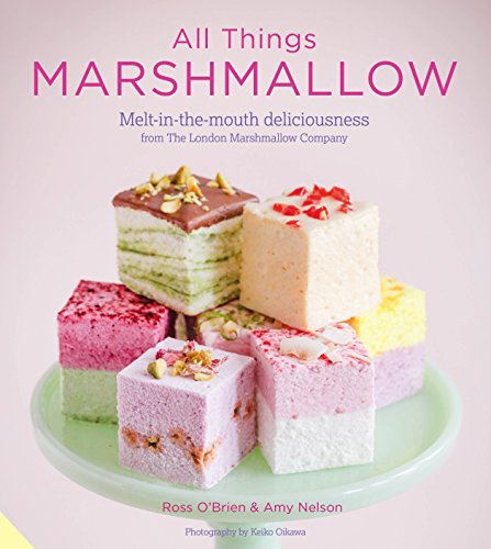 All Things Marshmallow: Melt-in-the mouth deliciousness from the London Marshmallow Company by OBrien, Ross | Nelson, Amy