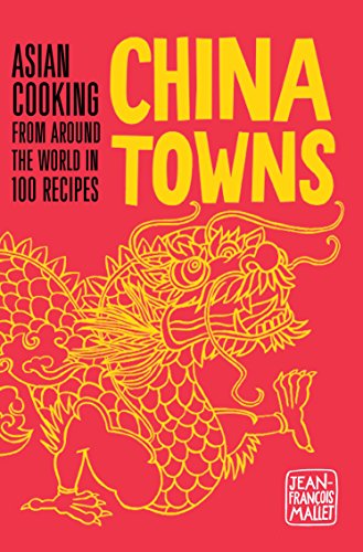 China Towns: Asian Cooking from Around the World in 100 Recipes (shelf worn) by Mallet, Jean-Francois