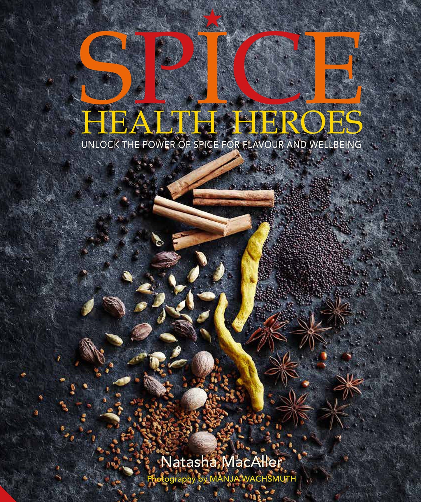 Spice Health Heroes: Unlock the power of spice for flavour and wellbeing by Natasha MacAller