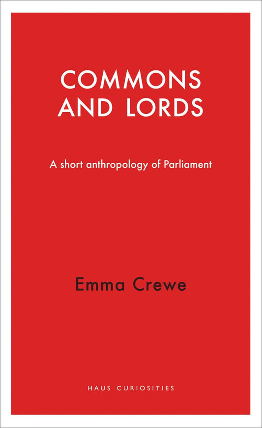 Commons and Lords: A Short Anthropology of Parliament by Crewe, Emma