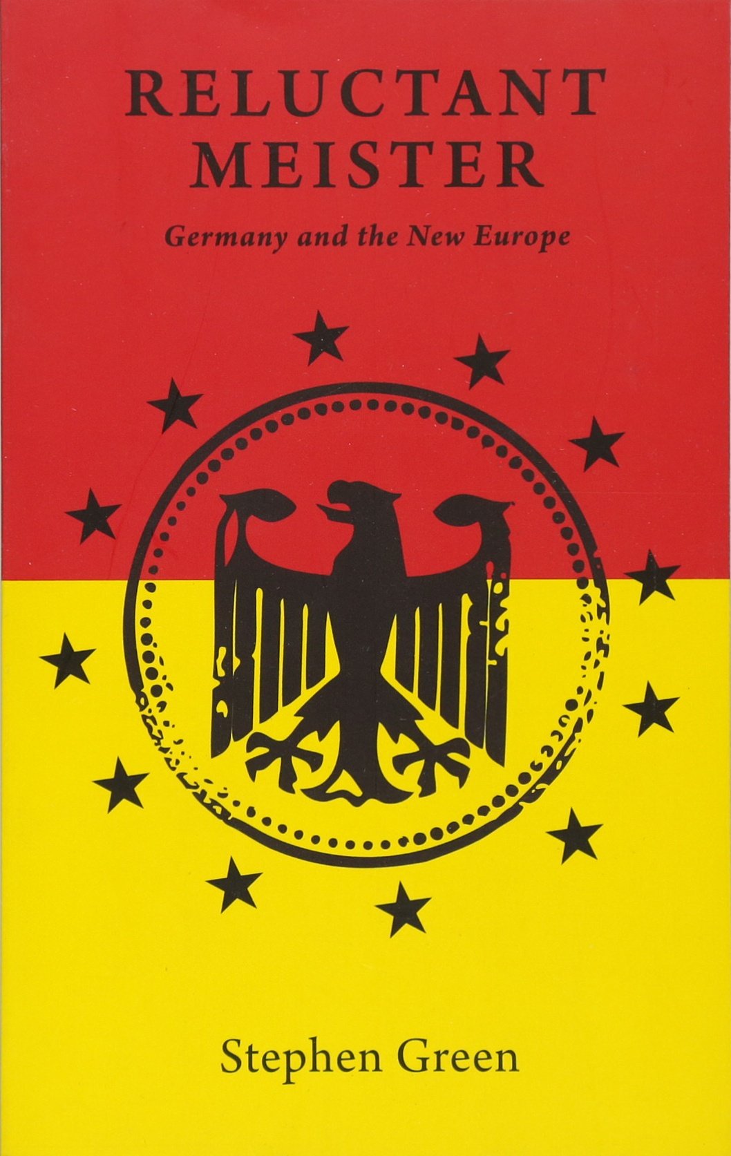 Reluctant Meister: How Germany's Past is Shaping Its European Future by Green, Stephen