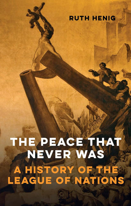 Peace That Never Was: A History of the League of Nations (Makers of the Modern World) by Henig, Ruth