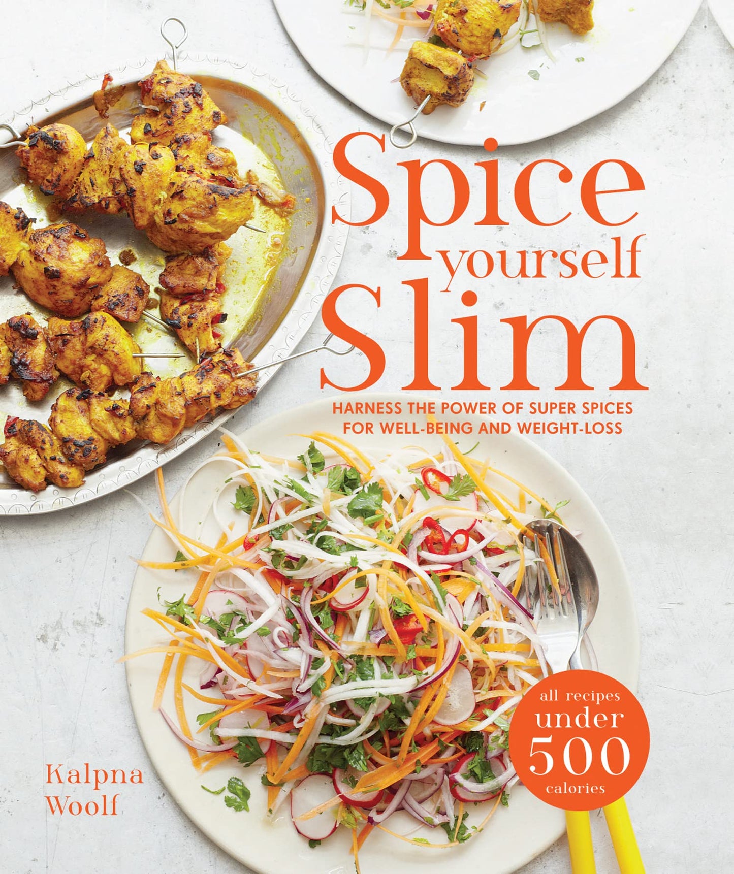 Spice Yourself Slim: Harness the Power of Spices for Health, Wellbeing and Weight-loss by Woolf, Kalpna