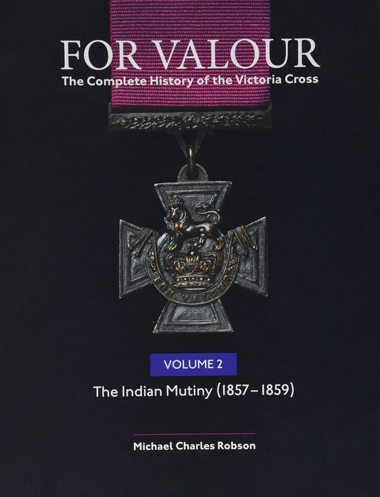 For Valour: The Complete History of the Victoria Cross. Vol.2 The Indian Mutiny by Michael Charles Robson