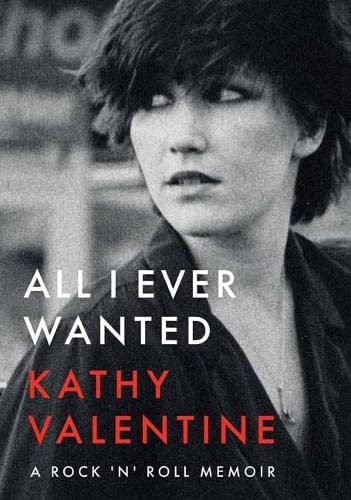 All I Ever Wanted: A Rock 'n' Roll Memoir by Kathy Valentine