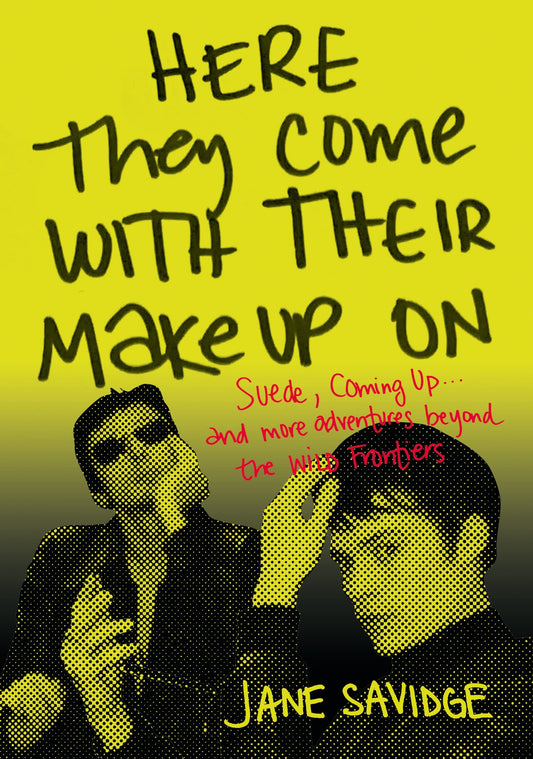 Here They Come With Their MakeUp On: Suede, Coming Up . . . And More Tales From Beyond The Wild Frontiers by Jane Savidge