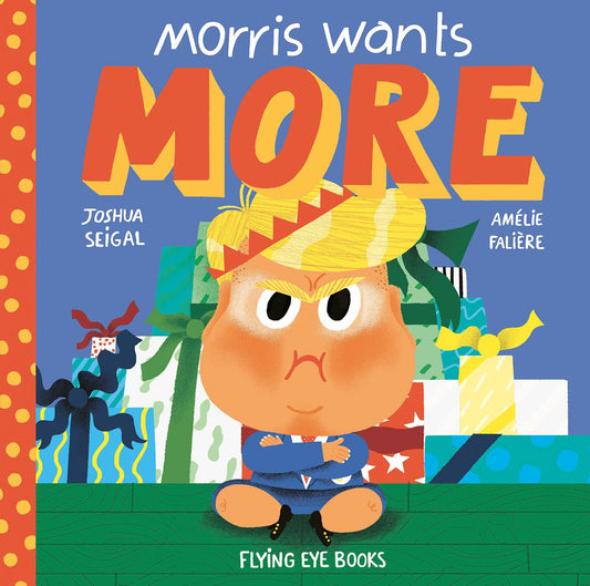 Morris Wants More by Joshua Seigel & Amelie Faliere