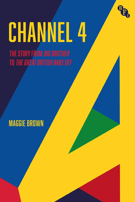 Channel 4: A History: from Big Brother to The Great British Bake Off by Brown, Maggie